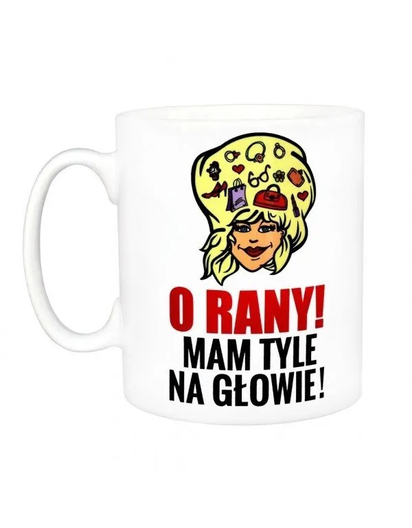 Kubek biały - Kubek - O Rany, Mam Tyle Na Głowie!